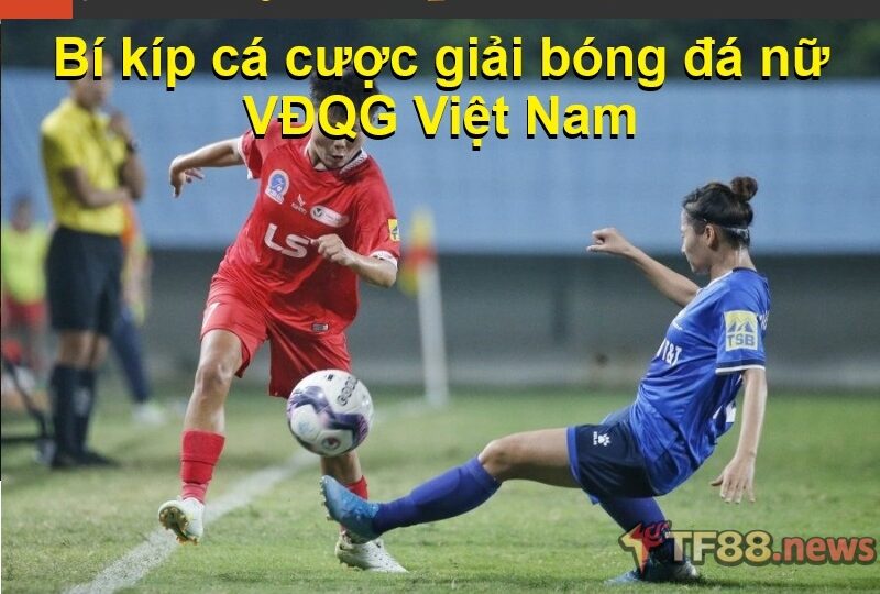 Bí kíp cá cược giải bóng đá nữ VĐQG Việt Nam